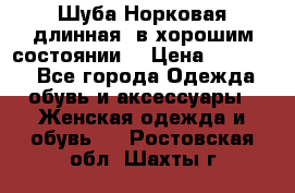 Шуба Норковая длинная ,в хорошим состоянии  › Цена ­ 70 000 - Все города Одежда, обувь и аксессуары » Женская одежда и обувь   . Ростовская обл.,Шахты г.